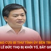 Bản tin 60s: Vì sao ông Lê Đức Thọ bị khởi tố, bắt tạm giam?