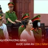 Bản tin 60s: Bị cáo Nguyễn Phương Hằng và đồng phạm được giảm án