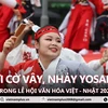 Trải nghiệm cờ vây, nhảy Yosakoi trong Lễ hội Văn hóa Việt - Nhật 2024