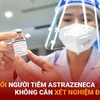 Bản tin 60s: Bộ Y tế nói người tiêm Astrazeneca không cần xét nghiệm đông máu