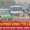 Bản tin 60s: TP Vinh “tê liệt” vì mưa lớn, nhiều xe ôtô ngập trong “biển nước”