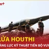 8+ phút Điểm nóng: Vì sao năng lực kỹ thuật tên lửa của Houthi tiến bộ vượt bậc?