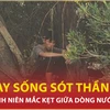 9 ngày sống sót thần kỳ của thanh niên mắc kẹt giữa dòng nước lũ