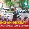 Bản tin 60s: Bộ Công an đề xuất tăng mức phạt vi phạm luật giao thông