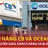 Bản tin 60s: Ngân hàng CB và Oceanbank được chuyển giao, khách có bị ảnh hưởng?