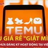 Bản tin 60s: Temu giá rẻ "giật mình" nhưng chưa đăng ký hoạt động tại Việt Nam