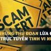 Cảnh giác với những thủ đoạn lừa đảo trực tuyến tinh vi nhất 