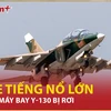 Bản tin 60s: Lời kể của người nghe tiếng nổ lớn, nghi là máy bay Y-130 bị rơi