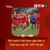 Đội tuyển Việt Nam gặp khó vì "Anh trai say Hi", VFF nói gì?