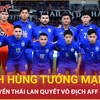 Tuyển Thái Lan 'đe dọa' Việt Nam và Indonesia với đội hình cực mạnh dự AFF Cup