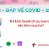 Hỏi đáp: Trẻ khỏi COVID-19 sau bao lâu nên tiêm vaccine?