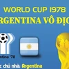 [Infographics] World Cup 1978: Argentina lần đầu tiên vô địch