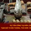 Vụ tấn công tại Đắk Lắk: Tạm giữ 74 đối tượng, thu giữ nhiều vũ khí