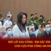 Nói lời sau cùng: 'Em gái' xin giảm án cho cựu PGĐ Công an Hà Nội