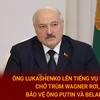 [Video] Tổng thống Lukashenko lên tiếng vụ rơi máy bay chở trùm Wagner