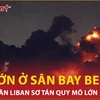 Nổ lớn ở sân bay Beirut ngay khi máy bay dân sự vừa hạ cánh