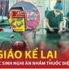 Vụ 20 học sinh nghi ăn nhầm thuốc diệt chuột: Cô giáo nói gì?