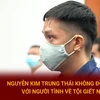 Nguyễn Kim Trung Thái không đồng phạm với người tình về tội giết người