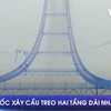 [Video] Trung Quốc xây cầu treo một nhịp duy nhất dài nhất thế giới