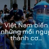 Tròn 1 năm chống dịch COVID-19: Việt Nam biến những mối nguy thành cơ…