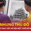 Nhớ nhung Thủ đô thời kỳ đổi thay với 'Hà Nội-Một thời để nhớ' 