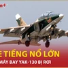 Bản tin 60s: Lời kể của người nghe tiếng nổ lớn, nghi là máy bay Yak-130 bị rơi