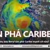 Siêu bão Beryl tàn phá vùng Caribe mạnh cỡ nào?