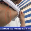 [Video] Làm rõ nghi vấn mẹ kế bạo hành bé trai 10 tuổi