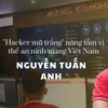 "Người lính" trên Internet góp phần nâng tầm vị thế an ninh mạng Việt Nam