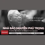 Thương nhớ Tổng Bí thư: Nhìn lại một góc độ thú vị về nhà báo Nguyễn Phú Trọng