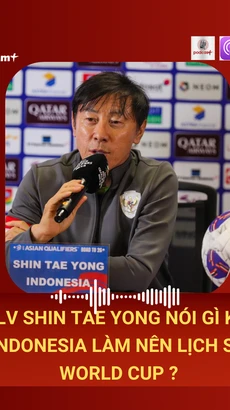 Huấn luyện viên Shin Tae Yong nói gì khi Indonesia làm nên lịch sử World Cup?