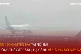 Bản tin 60s: Sương mù dày đặc, gần 100 chuyến bay "bất động" tại Nội Bài