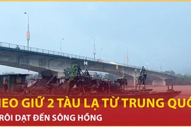 Bản tin 60s: Neo giữ 2 tàu lạ từ Trung Quốc trôi dạt đến Sông Hồng 