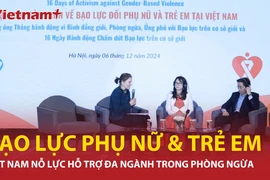 Việt Nam nỗ lực hợp tác đa ngành trong phòng ngừa bạo lực với phụ nữ và trẻ em