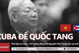 Phó Đại sứ Cuba: Tư tưởng của Tổng Bí thư Nguyễn Phú Trọng sẽ tồn tại mãi mãi