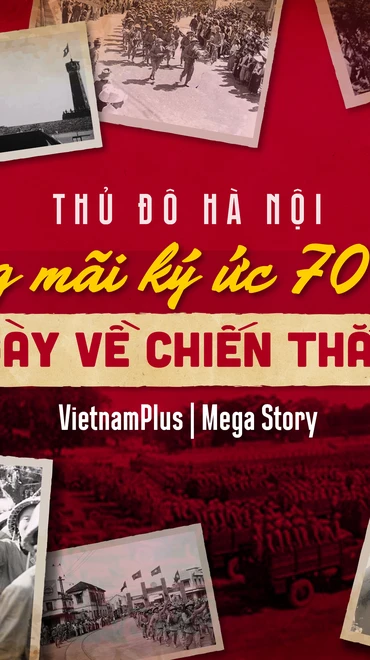 Thủ đô Hà Nội: Sống mãi ký ức 70 năm ‘ngày về chiến thắng’ 