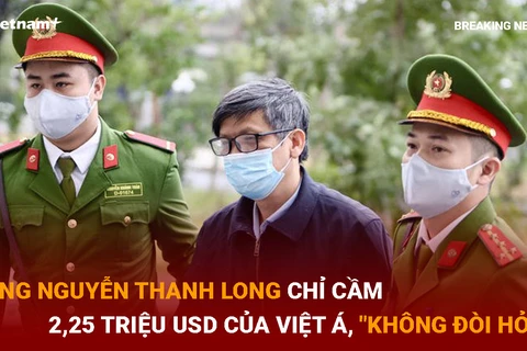 Ông Nguyễn Thanh Long chỉ cầm 2,25 triệu USD của Việt Á, ‘không đòi hỏi’