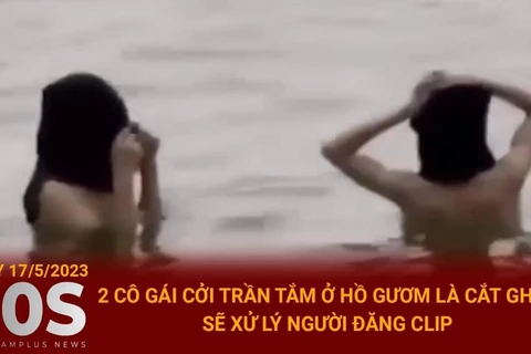 Clip 2 cô gái cởi trần tắm ở Hồ Gươm là cắt ghép, sẽ xử lý người đăng