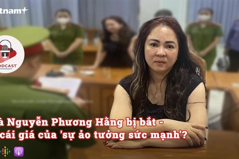 [Audio] Bà Nguyễn Phương Hằng và cái giá của 'sự ảo tưởng sức mạnh'?