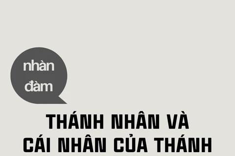 Nhàn đàm: Thánh nhân và cái Nhân của Thánh