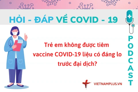 Hỏi đáp COVID-19: Trẻ em chưa được tiêm COVID-19, liệu có đáng lo?
