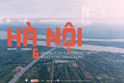 [Mega Story] Hà Nội và những cây cầu mang khát vọng Thăng Long