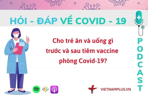 Hỏi đáp COVID-19: Trẻ cần ăn uống ra sao trước và sau tiêm vaccine